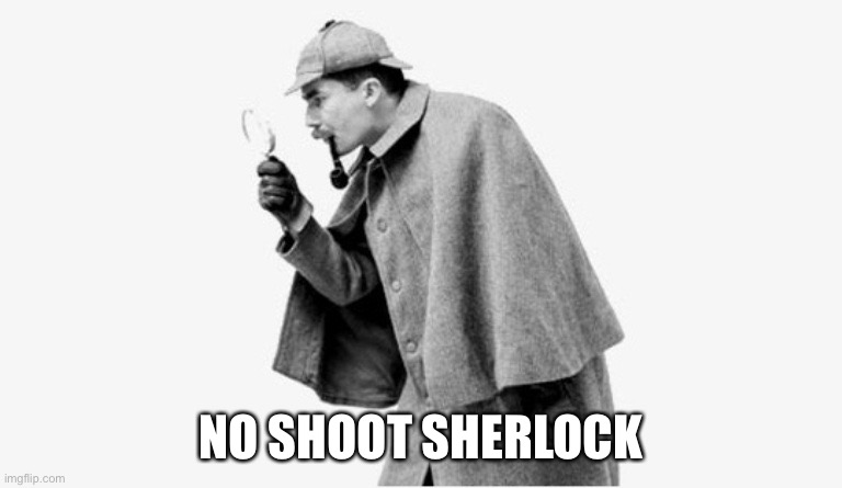 no shit sherlock  | NO SHOOT SHERLOCK | image tagged in no shit sherlock | made w/ Imgflip meme maker