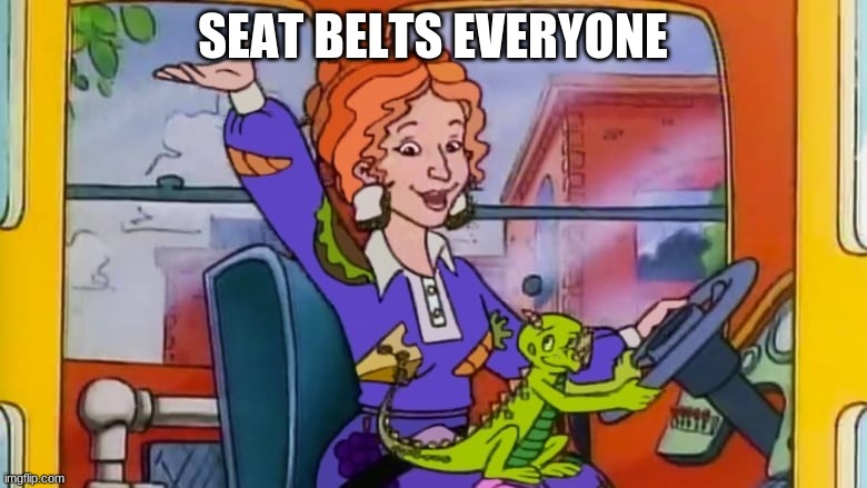 Miss Frizzle | SEAT BELTS EVERYONE | image tagged in miss frizzle | made w/ Imgflip meme maker