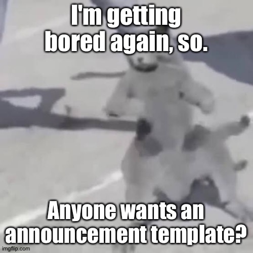 Lemme type the details first in comments. | I'm getting bored again, so. Anyone wants an announcement template? | image tagged in cat nae nae | made w/ Imgflip meme maker