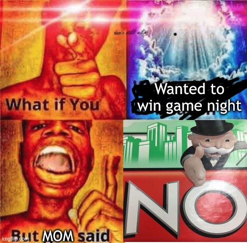 What if You Wanted to go to Heaven but God Said | Wanted to win game night; MOM | image tagged in what if you wanted to go to heaven but god said,monopoly no,dank memes,memes | made w/ Imgflip meme maker