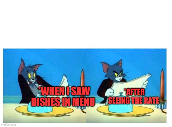 Tom and Jerry | *AFTER SEEING THE RATE; *WHEN I SAW DISHES IN MENU | image tagged in tom and jerry | made w/ Imgflip meme maker