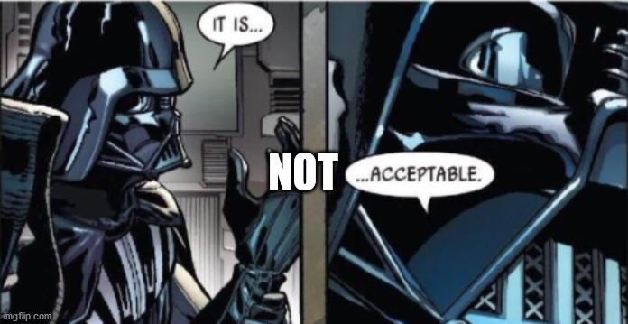 It Is Acceptable | NOT | image tagged in it is acceptable | made w/ Imgflip meme maker