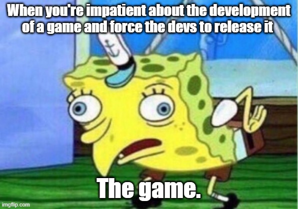 Cyberpunk 2077 | When you're impatient about the development of a game and force the devs to release it; The game. | image tagged in memes,mocking spongebob | made w/ Imgflip meme maker