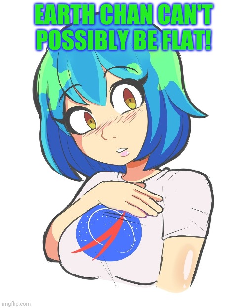 EARTH CHAN CAN'T POSSIBLY BE FLAT! | made w/ Imgflip meme maker