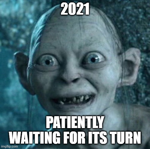 2021 | 2021; PATIENTLY WAITING FOR ITS TURN | image tagged in memes,gollum | made w/ Imgflip meme maker