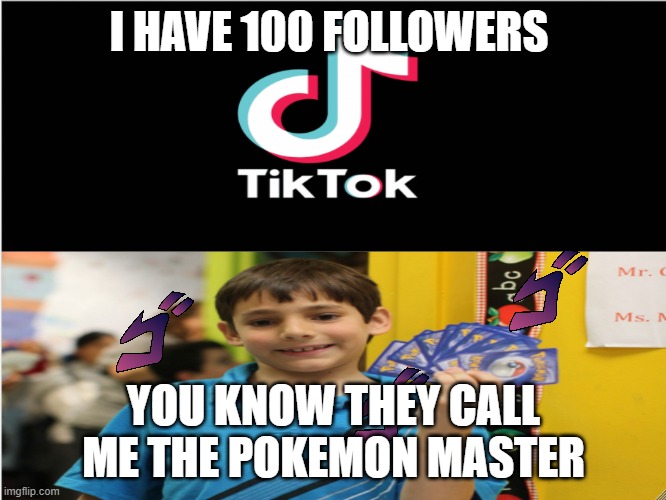 The popular kid now vs when I was a kid | I HAVE 100 FOLLOWERS; YOU KNOW THEY CALL ME THE POKEMON MASTER | image tagged in pokemon,tik tok sucks,memes,original meme,childhood | made w/ Imgflip meme maker