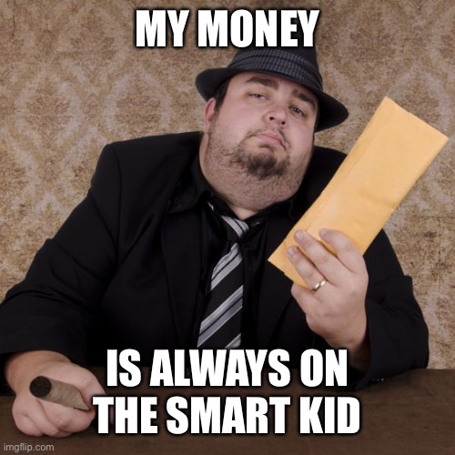 Bookie | MY MONEY IS ALWAYS ON THE SMART KID | image tagged in bookie | made w/ Imgflip meme maker