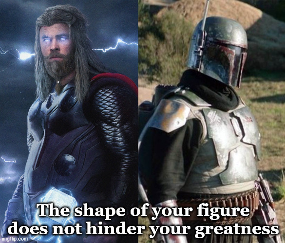  The shape of your figure does not hinder your greatness | image tagged in star wars,thor,boba fett,marvel,feels | made w/ Imgflip meme maker