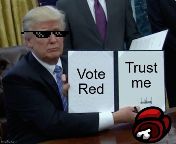 typical impostor | Vote Red; Trust me | image tagged in memes,trump bill signing | made w/ Imgflip meme maker
