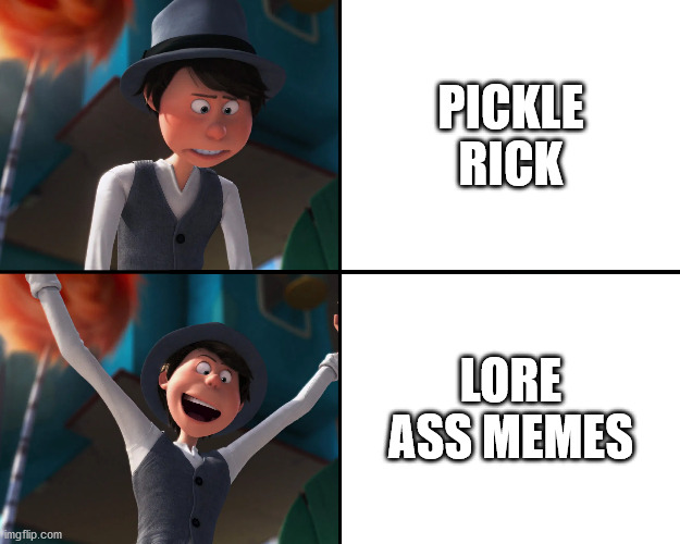 Onceler knows what's up | PICKLE RICK; LORE ASS MEMES | image tagged in onceler drake,me lorax memes,me,the lorax,lorax memes | made w/ Imgflip meme maker
