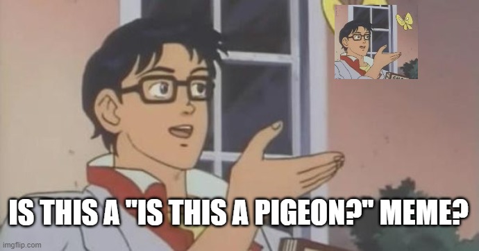 MEMEception | IS THIS A "IS THIS A PIGEON?" MEME? | image tagged in is this a pigeon | made w/ Imgflip meme maker