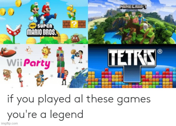 I did play them all | image tagged in mario,minecraft,wii party,tetris,games | made w/ Imgflip meme maker