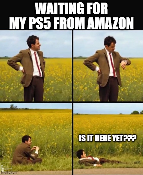 It takes 4evr | WAITING FOR MY PS5 FROM AMAZON; IS IT HERE YET??? | image tagged in mr bean waiting | made w/ Imgflip meme maker