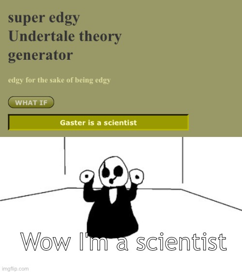 If you are gonna comment "Gaster used to be the Royal scientist" don't | Wow I'm a scientist | image tagged in gaster,royal scientist,undertale,the man who speaks in hands,mystery | made w/ Imgflip meme maker