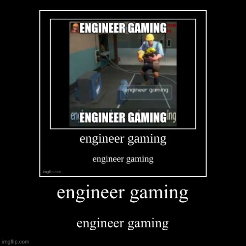 engineer gaming | image tagged in funny,demotivationals | made w/ Imgflip demotivational maker