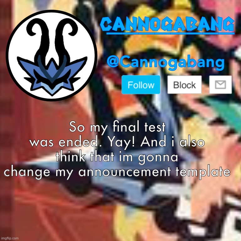 Finally. | So my final test was ended. Yay! And i also think that im gonna change my announcement template | made w/ Imgflip meme maker