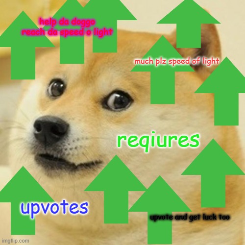 Doge | help da doggo reach da speed o light; much plz speed of light; reqiures; upvotes; upvote and get luck too | image tagged in memes,doge | made w/ Imgflip meme maker