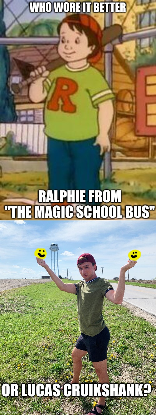 Who Wore It Better Wednesday #33 - Green T-shirts and red baseball caps | WHO WORE IT BETTER; RALPHIE FROM "THE MAGIC SCHOOL BUS"; OR LUCAS CRUIKSHANK? | image tagged in memes,who wore it better,magic school bus,youtube,pbs,pbs kids | made w/ Imgflip meme maker