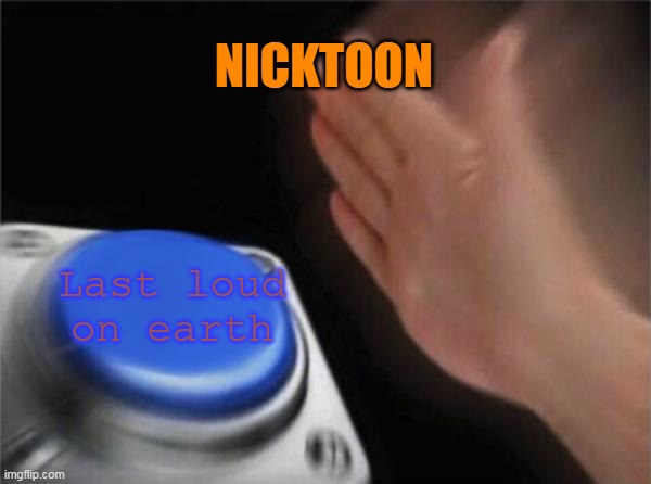 Is that... | NICKTOON; Last loud on earth | image tagged in memes,blank nut button | made w/ Imgflip meme maker