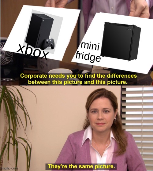 They're The Same Picture Meme | xbox; mini fridge | image tagged in memes,they're the same picture | made w/ Imgflip meme maker