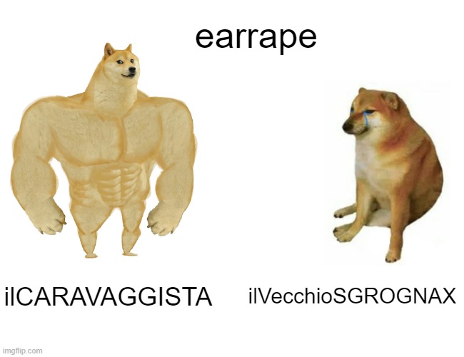 AOOO | earrape; ilCARAVAGGISTA; ilVecchioSGROGNAX | image tagged in memes,buff doge vs cheems | made w/ Imgflip meme maker
