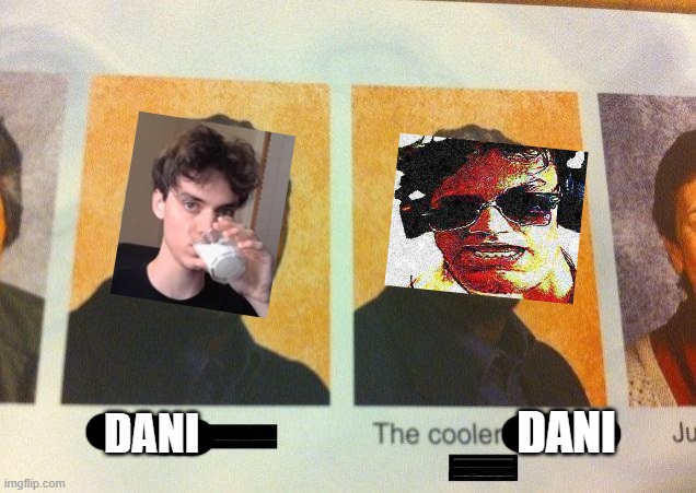 DEEP FRIED DANI | DANI; DANI | image tagged in the cooler daniel | made w/ Imgflip meme maker