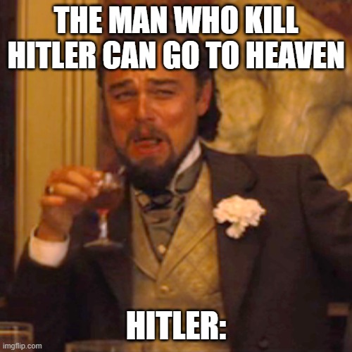 big brain hitler | THE MAN WHO KILL HITLER CAN GO TO HEAVEN; HITLER: | image tagged in memes,laughing leo | made w/ Imgflip meme maker