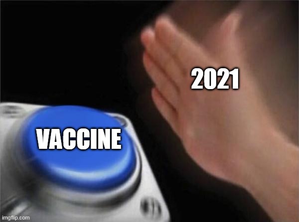 Blank Nut Button Meme | 2021; VACCINE | image tagged in memes,blank nut button,coronavirus,vaccine,corona | made w/ Imgflip meme maker