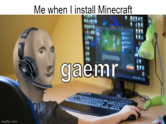 gaemr | image tagged in meme man | made w/ Imgflip meme maker