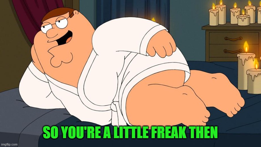 SO YOU'RE A LITTLE FREAK THEN | made w/ Imgflip meme maker