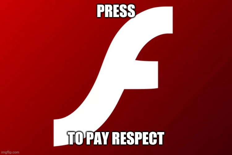 adobe flash | PRESS TO PAY RESPECT | image tagged in adobe flash | made w/ Imgflip meme maker