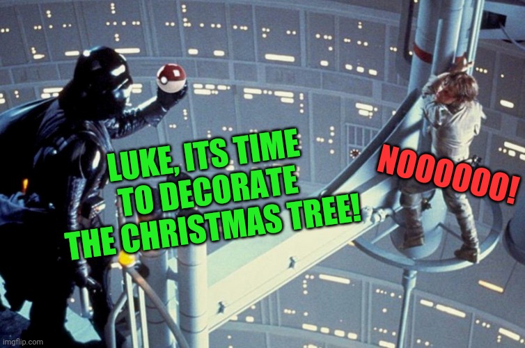 Luke, I am your Father Christmas! | LUKE, ITS TIME TO DECORATE THE CHRISTMAS TREE! NOOOOOO! | image tagged in star wars,christmas,darth vader luke skywalker,star wars no,christmas memes | made w/ Imgflip meme maker