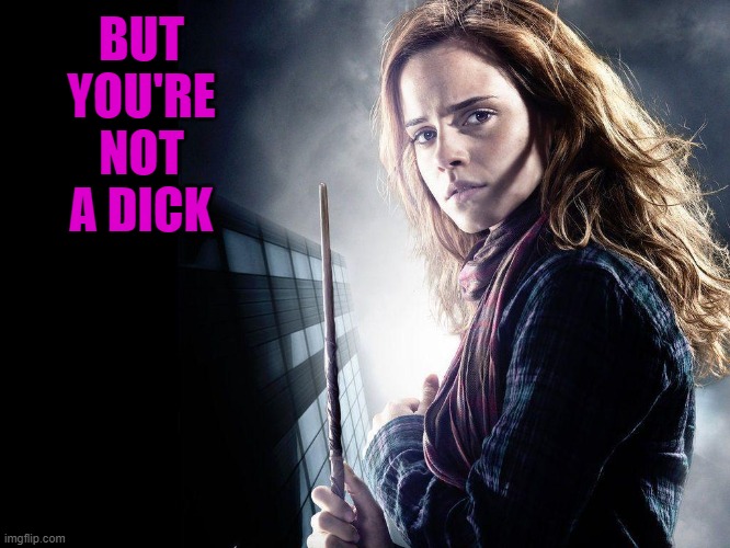 BUT YOU'RE NOT A DICK | made w/ Imgflip meme maker