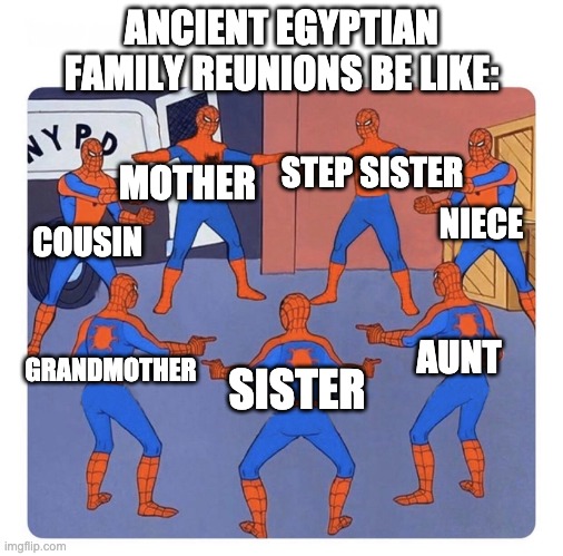 7 spidermen pointing | ANCIENT EGYPTIAN FAMILY REUNIONS BE LIKE:; STEP SISTER; MOTHER; NIECE; COUSIN; SISTER; GRANDMOTHER; AUNT | image tagged in 7 spidermen pointing | made w/ Imgflip meme maker