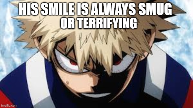 xD | HIS SMILE IS ALWAYS SMUG; OR TERRIFYING | image tagged in bakugo,my hero academia,mha,memes,anime | made w/ Imgflip meme maker