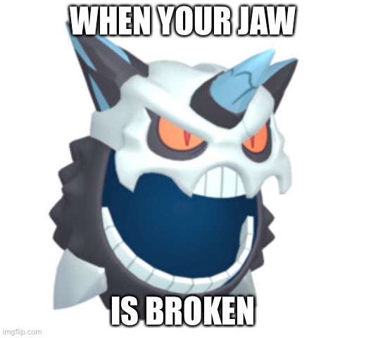 Mega Glalie Meme | WHEN YOUR JAW; IS BROKEN | image tagged in memes | made w/ Imgflip meme maker