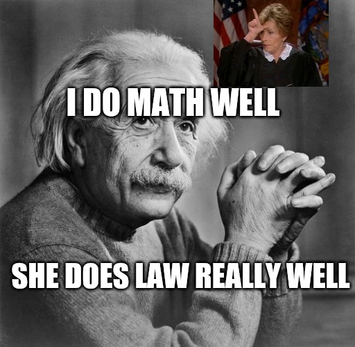 Einstein rates judge Judy meme | I DO MATH WELL; SHE DOES LAW REALLY WELL | image tagged in einstein,judge judy,math,law | made w/ Imgflip meme maker