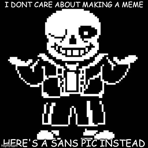 sans undertale | I DONT CARE ABOUT MAKING A MEME; HERE'S A SANS PIC INSTEAD | image tagged in sans undertale | made w/ Imgflip meme maker