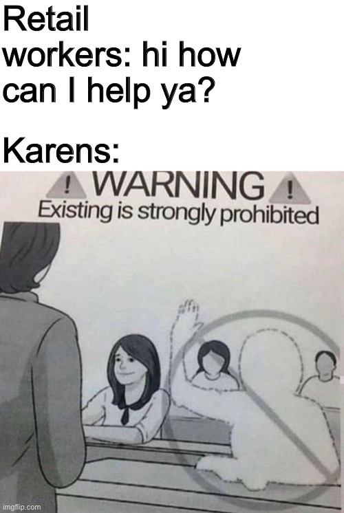 Retail workers: hi how can I help ya? Karens: | made w/ Imgflip meme maker