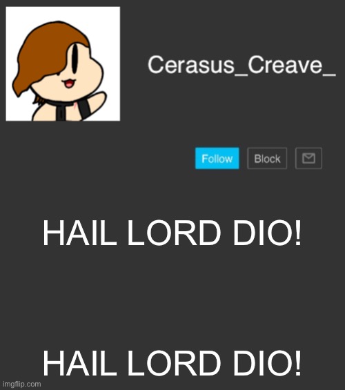 Cerasus_Creave_ announcement | HAIL LORD DIO! HAIL LORD DIO! | image tagged in cerasus_creave_ announcement | made w/ Imgflip meme maker