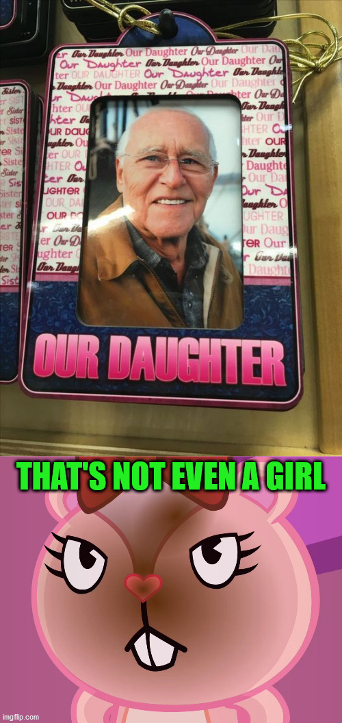 Grandfather | THAT'S NOT EVEN A GIRL | image tagged in pissed-off giggles htf | made w/ Imgflip meme maker