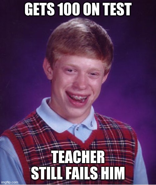 Ah yes natural selection | GETS 100 ON TEST; TEACHER STILL FAILS HIM | image tagged in memes,bad luck brian,nerd | made w/ Imgflip meme maker