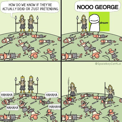 That made me laugh don't judge me | NOOO GEORGE | image tagged in how do we know if they're actually dead or just pretending,dream,minecraft,george,green screen,speedrunner | made w/ Imgflip meme maker