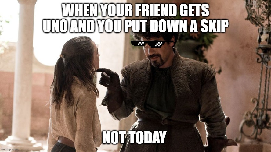 Not Today |  WHEN YOUR FRIEND GETS UNO AND YOU PUT DOWN A SKIP; NOT TODAY | image tagged in not today | made w/ Imgflip meme maker