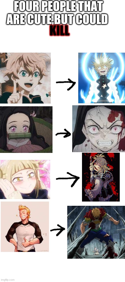 4 people that can kill u | FOUR PEOPLE THAT ARE CUTE,BUT COULD; KILL | image tagged in blank white template,my hero academia,black clover,memes | made w/ Imgflip meme maker