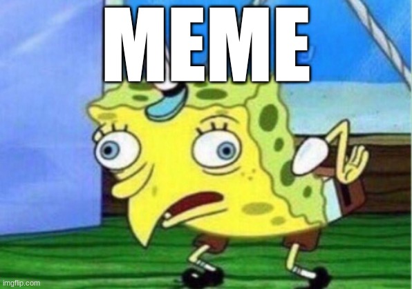 meme | MEME | image tagged in memes,mocking spongebob | made w/ Imgflip meme maker