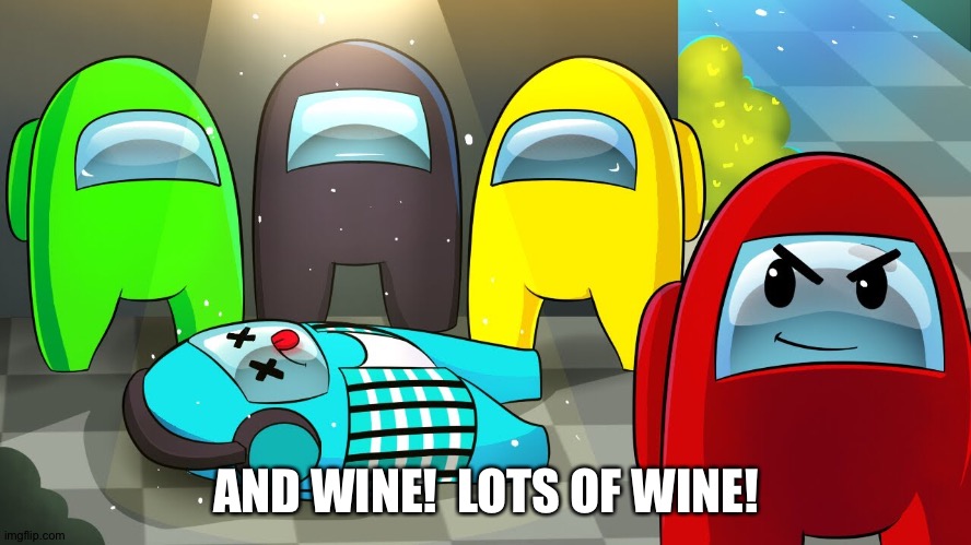 AND WINE!  LOTS OF WINE! | made w/ Imgflip meme maker