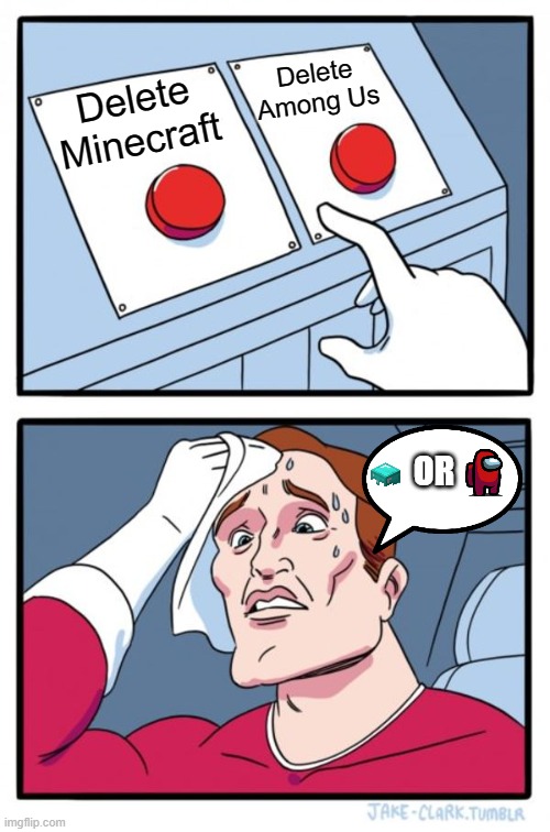 What will you chose | Delete Among Us; Delete Minecraft; OR | image tagged in memes,two buttons,delete this | made w/ Imgflip meme maker