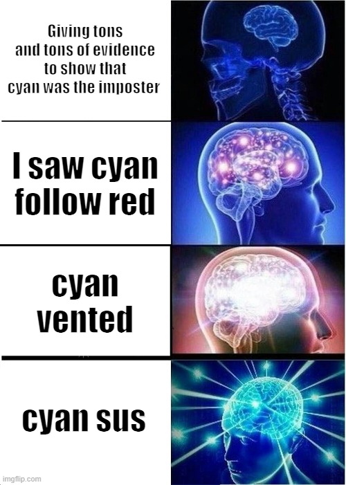 Expanding Brain Meme | Giving tons and tons of evidence to show that cyan was the imposter; I saw cyan follow red; cyan vented; cyan sus | image tagged in memes,expanding brain | made w/ Imgflip meme maker