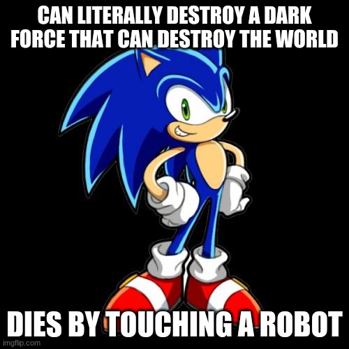 i actually love sonic this is just for fun | CAN LITERALLY DESTROY A DARK FORCE THAT CAN DESTROY THE WORLD; DIES BY TOUCHING A ROBOT | image tagged in memes,you're too slow sonic | made w/ Imgflip meme maker